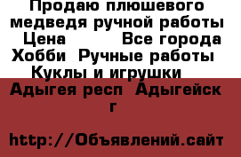 Продаю плюшевого медведя ручной работы › Цена ­ 650 - Все города Хобби. Ручные работы » Куклы и игрушки   . Адыгея респ.,Адыгейск г.